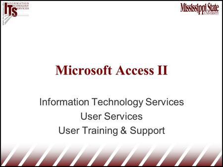 Microsoft Access II Information Technology Services User Services User Training & Support.