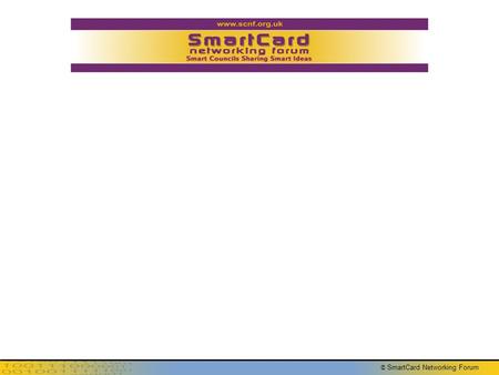 © SmartCard Networking Forum. NSCP Smart Card Scheme Design Workshop Introductory Session Prepared by Smartran Ltd Version 0.8 (08/04/05)