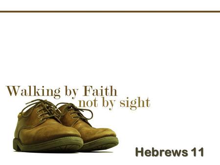 Hebrews 11. Just ANOTHER way to walk LET’S LEARN IT!