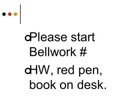 Please start Bellwork # HW, red pen, book on desk.