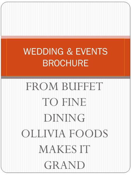 FROM BUFFET TO FINE DINING OLLIVIA FOODS MAKES IT GRAND WEDDING & EVENTS BROCHURE.