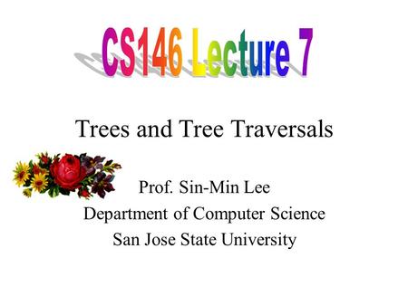 Trees and Tree Traversals Prof. Sin-Min Lee Department of Computer Science San Jose State University.