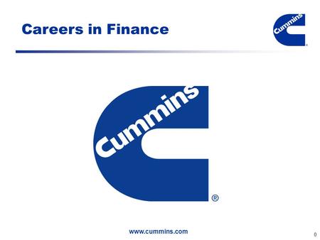 Www.cummins.com 0 Careers in Finance. www.cummins.com 1 Cummins…... Global Fortune 500 Company founded in 1919 Design, manufacture and market diesel and.