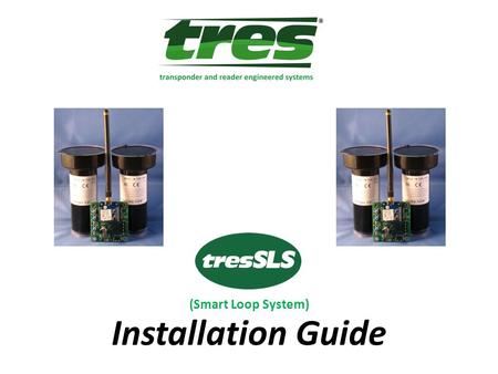(Smart Loop System) Installation Guide. Rev D2 tresSLS Smart Loop System – Theory of Operation Sensor Each Sensor Contains: Long Life Lithium Ion Battery.
