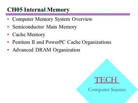 CH05 Internal Memory Computer Memory System Overview Semiconductor Main Memory Cache Memory Pentium II and PowerPC Cache Organizations Advanced DRAM Organization.