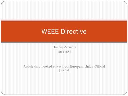 Dmitrij Zarinovs 10114882 Article that I looked at was from European Union Official Journal. WEEE Directive.