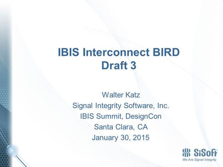 IBIS Interconnect BIRD Draft 3 Walter Katz Signal Integrity Software, Inc. IBIS Summit, DesignCon Santa Clara, CA January 30, 2015.