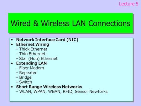 Wired & Wireless LAN Connections Network Interface Card (NIC) Ethernet Wiring - Thick Ethernet - Thin Ethernet - Star (Hub) Ethernet Extending LAN - Fiber.