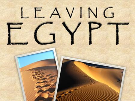 “Leaving Egypt” by: Chuck DeGroat Exodus 2: 23-25 23 … “The Israelites groaned in their slavery and cried out, and their cry for help because of their.