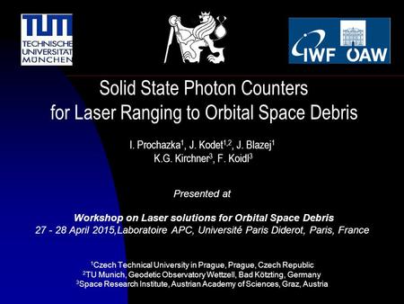 I. Prochazka 1, J. Kodet 1,2, J. Blazej 1 K.G. Kirchner 3, F. Koidl 3 Presented at Workshop on Laser solutions for Orbital Space Debris 27 - 28 April 2015,Laboratoire.