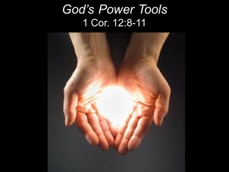 God’s Power Tools 1 Cor. 12:8-11. SPIRITUAL GIFTS “The gifts of the Spirit are not trophies, talents, traits or toys. The gifts of the Spirit are God’s.