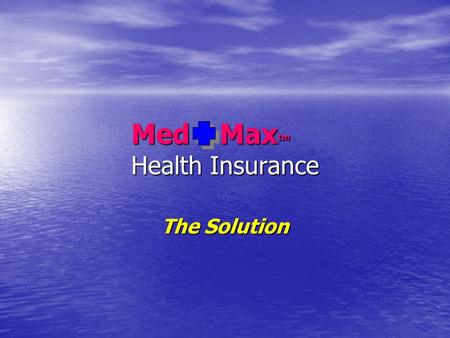Med Max tm Health Insurance The Solution. Med Max tm The Health Insurance Crisis  2000 the first round of mini-meds For groups only  2002 followed with.
