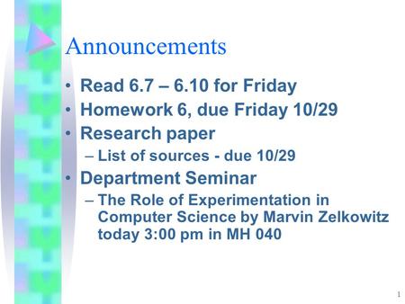 1 Announcements Read 6.7 – 6.10 for Friday Homework 6, due Friday 10/29 Research paper –List of sources - due 10/29 Department Seminar –The Role of Experimentation.