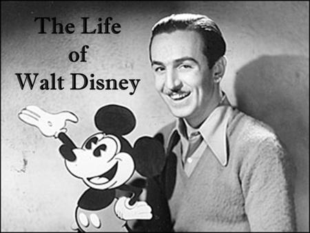 The Life of Walt Disney. “If you can dream it, you can do it.” -Walt Disney.