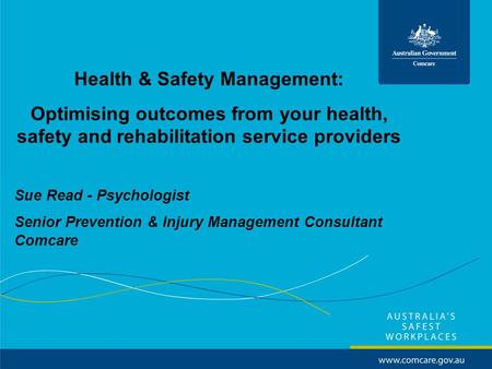 Health & Safety Management: Optimising outcomes from your health, safety and rehabilitation service providers Sue Read - Psychologist Senior Prevention.
