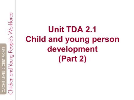 Unit TDA 2.1 Child and young person development (Part 2)