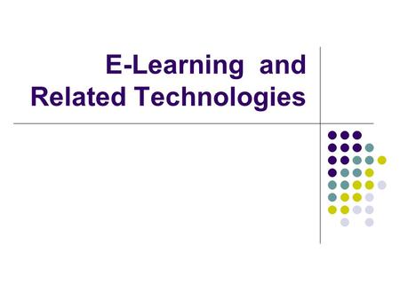 E-Learning and Related Technologies. Why E-Learning in a SE Course? Solves many problems with learning Time contraints Distance constraints E-Learning.