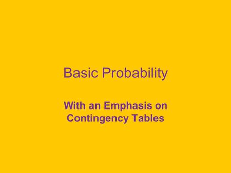 Basic Probability With an Emphasis on Contingency Tables.