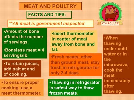 MEAT AND POULTRY FACTS AND TIPS: Amount of bone affects the number of servings. Boneless meat = 4 servings/lb. To retain juices, add salt at end of cooking.