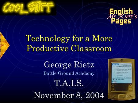 Technology for a More Productive Classroom George Rietz Battle Ground Academy T.A.I.S. November 8, 2004.