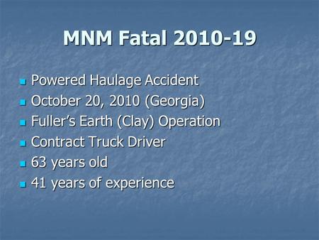 MNM Fatal 2010-19 Powered Haulage Accident Powered Haulage Accident October 20, 2010 (Georgia) October 20, 2010 (Georgia) Fuller’s Earth (Clay) Operation.