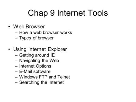 Chap 9 Internet Tools Web Browser –How a web browser works –Types of browser Using Internet Explorer –Getting around IE –Navigating the Web –Internet Options.