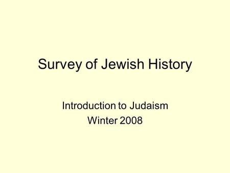 Survey of Jewish History Introduction to Judaism Winter 2008.