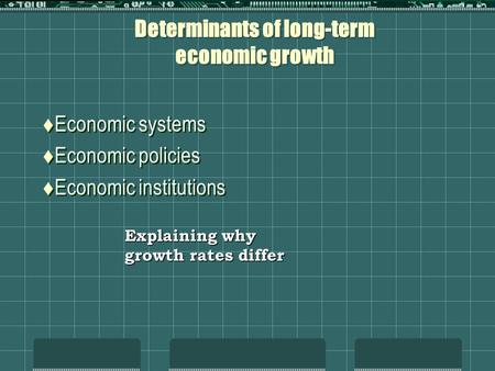Determinants of long-term economic growth  Economic systems  Economic policies  Economic institutions  Economic systems  Economic policies  Economic.