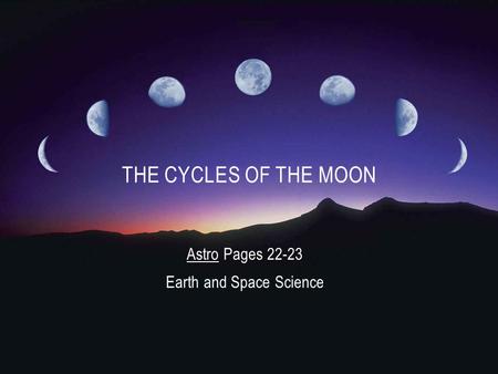 Astro Pages 22-23 Earth and Space Science THE CYCLES OF THE MOON.