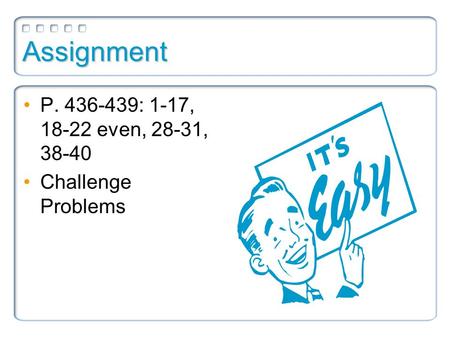 Assignment P. 436-439: 1-17, 18-22 even, 28-31, 38-40 Challenge Problems.