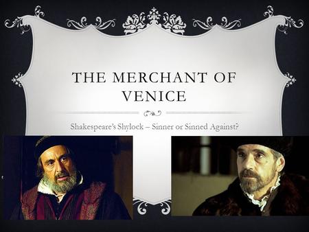 Shakespeare’s Shylock – Sinner or Sinned Against?
