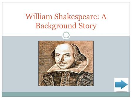 William Shakespeare: A Background Story. Here’s the Big Idea! I’m sure, as a high school student, you are familiar with William Shakespeare. Perhaps you.