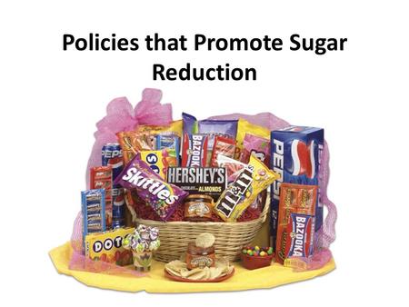 Policies that Promote Sugar Reduction. Natural Sugars VS Added Sugars Natural sugars – Fruits Bananas Mango Papaya Added sugars – soft drinks – candy.