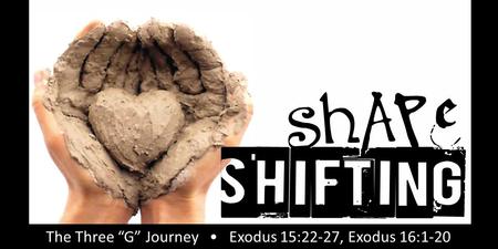 Rick Snodgrass The Three “G” Journey Exodus 15:22-27, Exodus 16:1-20.