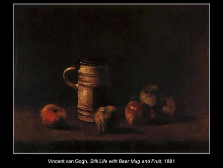 Vincent van Gogh, Still Life with Beer Mug and Fruit, 1881.