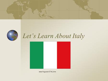 Let’s Learn About Italy www.flags.net/ITAL.htm. Where is Italy?