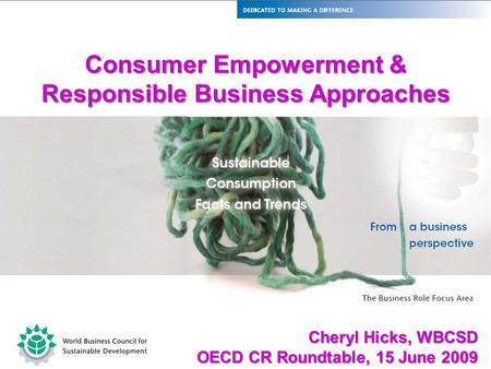 Www.wbcsd.org business role WBCSD Liaison Delegate Meeting Consumer Empowerment & Responsible Business Approaches Cheryl Hicks, WBCSD OECD CR Roundtable,