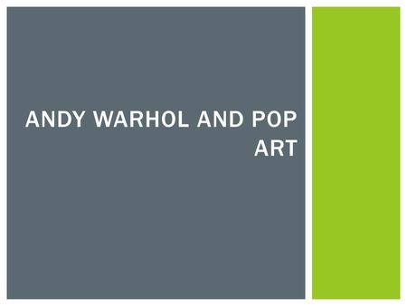 ANDY WARHOL AND POP ART.  Andy Warhol was born August 6 th, 1928 in Pittsburg Pennsylvania.  Warhol was a very sick child and had a fear of doctors.