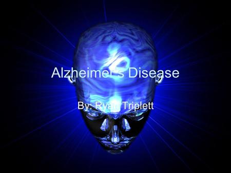 Alzheimer’s Disease By: Ryan Triplett. Alzheimer’s The deterioration of intellectual capabilities, memory, judgment, and personality to the extent that.
