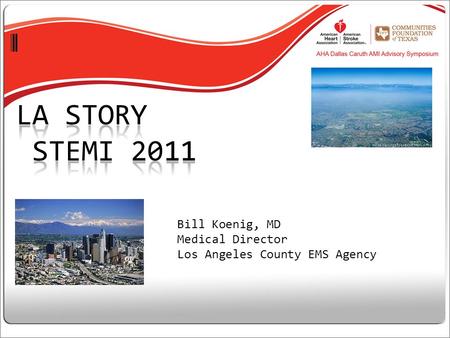 Bill Koenig, MD Medical Director Los Angeles County EMS Agency.