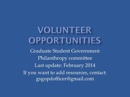 Graduate Student Government Philanthropy committee Last update: February 2014 If you want to add resources, contact: