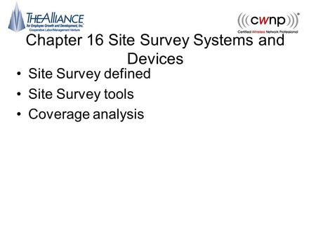 Chapter 16 Site Survey Systems and Devices Site Survey defined Site Survey tools Coverage analysis.