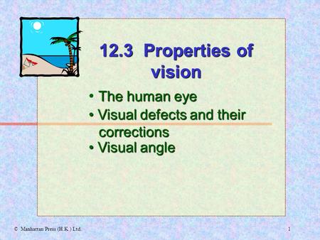1© Manhattan Press (H.K.) Ltd. The human eye Visual defects and their corrections Visual defects and their corrections 12.3 Properties of vision Visual.