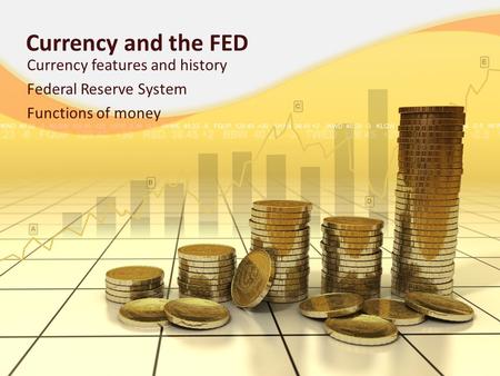 Currency and the FED Currency features and history