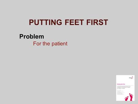 PUTTING FEET FIRST Problem For the patient. PUTTING FEET FIRST Problem For the patient For health care services.