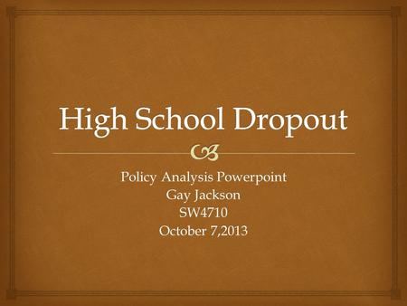 Policy Analysis Powerpoint Gay Jackson SW4710 October 7,2013.