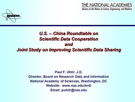U.S. – China Roundtable on Scientific Data Cooperation and Joint Study on Improving Scientific Data Sharing Paul F. Uhlir, J.D. Director, Board on Research.
