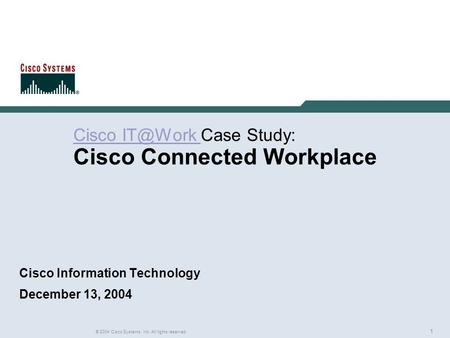 1 © 2004 Cisco Systems, Inc. All rights reserved. Rich Gore Cisco Cisco Case Study: Cisco Connected Workplace Cisco Information Technology.