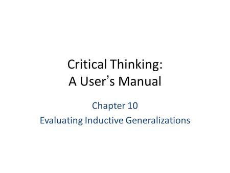 Critical Thinking: A User’s Manual Chapter 10 Evaluating Inductive Generalizations.