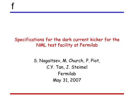 F Specifications for the dark current kicker for the NML test facility at Fermilab S. Nagaitsev, M. Church, P. Piot, C.Y. Tan, J. Steimel Fermilab May.
